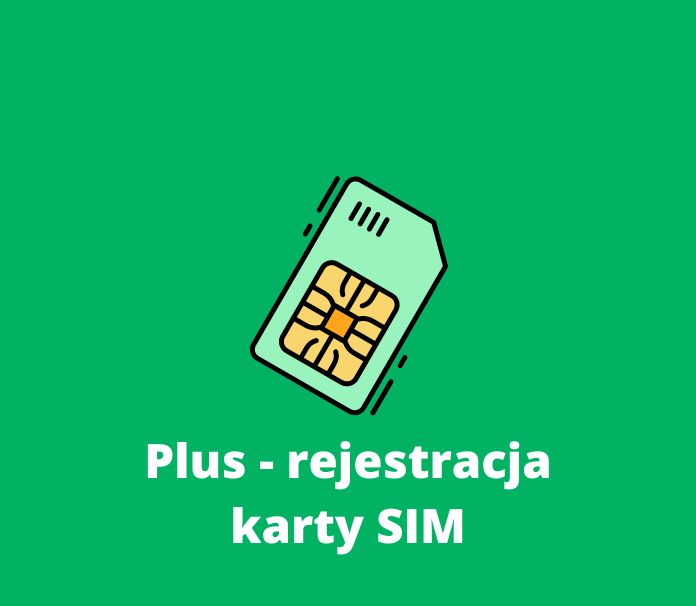 Jak zarejestrować kartę SIM w Plusie?